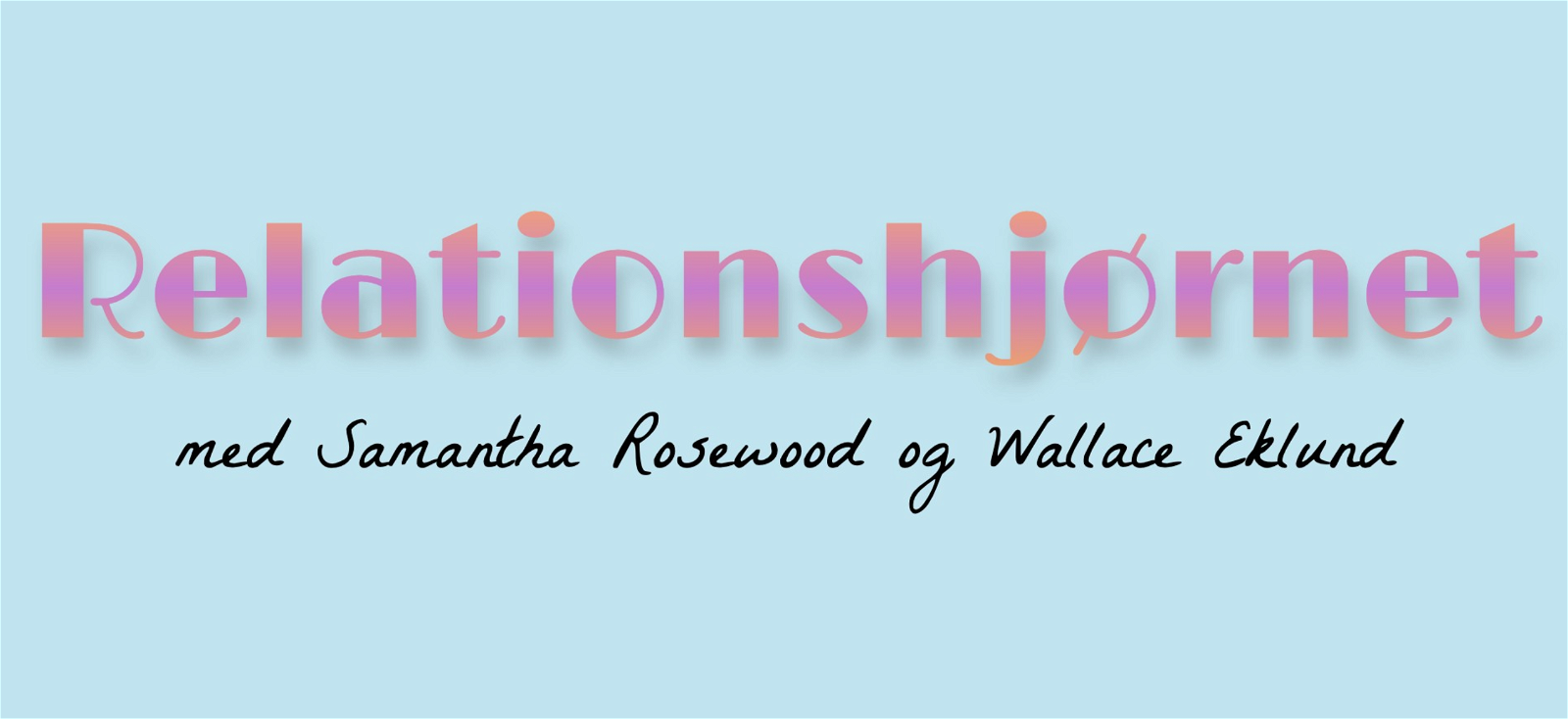 Relationshjørnet - Samantha Rosewood og Wallace Eklund
