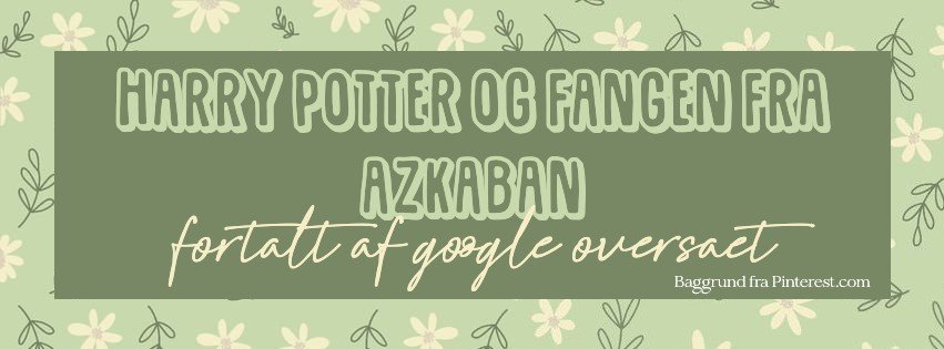 Harry Potter og Fangen fra Azkaban fortalt af Google Oversæt