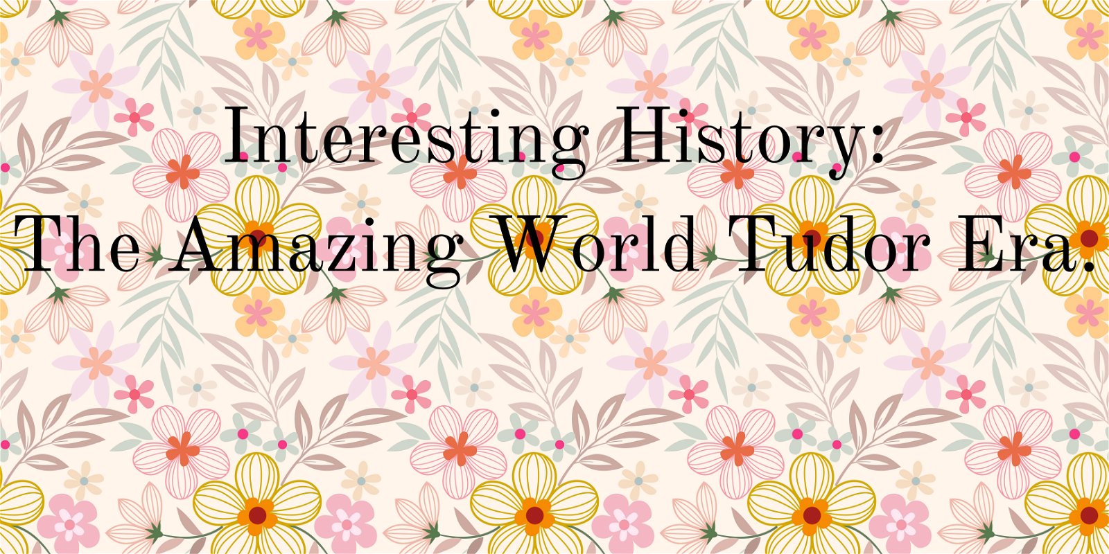 Interesting History: The Amazing World of the Tudor Era.