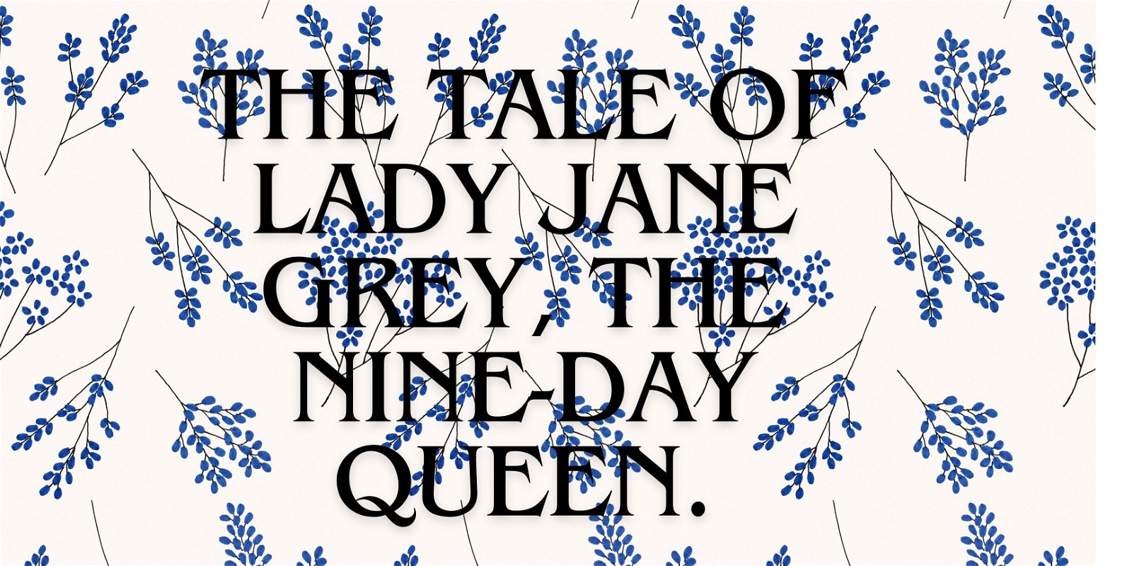 The Tale of Lady Jane Grey, The Nine-Day Queen.